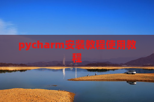 pycharm安装教程使用教程 pycharm安装教程使用教程